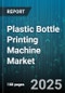 Plastic Bottle Printing Machine Market by Application (Direct Printing, Labels, Shrink Sleeve), Machine Type (Automatic, Inline, Rotary), Printing Technology, End User, Bottle Material - Global Forecast 2025-2030 - Product Image