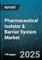 Pharmaceutical Isolator & Barrier System Market by Product Type, Application, Mode Of Operation, End User, Chamber Type, Processing Method - Global Forecast 2025-2030 - Product Image