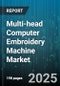 Multi-head Computer Embroidery Machine Market by Application (Accessories, Hats And Caps, Home Furnishing), Number Of Heads (Eight Heads, Four Heads, Six Heads), End User, Distribution Channel, Needle Count - Global Forecast 2025-2030 - Product Image