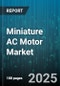 Miniature AC Motor Market by Type (Induction, Shaded Pole, Synchronous), End-User Industry (Aerospace, Automotive, Consumer Electronics), Application, Power Rating, Speed Range, Mounting - Global Forecast 2025-2030 - Product Image