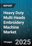 Heavy Duty Multi Heads Embroidery Machine Market by Number Of Heads (12+ Heads, 4 Heads, 6 Heads), Operation Mode (Automatic, Manual, Semi Automatic), Application, End Use, Technology Type, Stitch Type, Power Source, Speed - Global Forecast 2025-2030- Product Image
