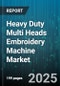 Heavy Duty Multi Heads Embroidery Machine Market by Number Of Heads (12+ Heads, 4 Heads, 6 Heads), Operation Mode (Automatic, Manual, Semi Automatic), Application, End Use, Technology Type, Stitch Type, Power Source, Speed - Global Forecast 2025-2030 - Product Image