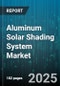 Aluminum Solar Shading System Market by Product Type (Adjustable Louver, Electric Screening, Fixed Louver), Application (Balcony, Canopy, Facade), Operation Mode, Distribution Channel, End Use, Installation Type, Material, Finish - Global Forecast 2025-2030 - Product Image