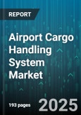 Airport Cargo Handling System Market by Component (Hardware, Services, Software), System Type (Automated, Manual, Semi Automated), End User, Cargo Type, Process Stage - Global Forecast 2025-2030- Product Image