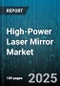High-Power Laser Mirror Market by Laser Type (CO2 Laser, Fiber Laser, Solid State Laser), Application (Defense & Aerospace, Industrial Manufacturing, Medical Treatment), Coating Type, Material, End User - Global Forecast 2025-2030 - Product Image