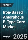 Iron-Based Amorphous E-Type Core Market - Global Forecast 2025-2030- Product Image