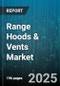 Range Hoods & Vents Market by End User (Commercial, Residential), Ventilation Type (Ducted, Recirculating), Product Type, Distribution Channel, Installation Type - Global Forecast 2025-2030 - Product Image