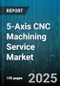 5-Axis CNC Machining Service Market by End User Industry (Aerospace & Defense, Automotive, Electronics), Machine Type (Horizontal Machining Center, Vertical Machining Center), Material Processed, Service Model, Order Volume, Part Size - Global Forecast 2025-2030 - Product Thumbnail Image