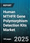 Human MTHFR Gene Polymorphism Detection Kits Market by Product Type (Microarray Kits, Pcr Kits, Sequencing Kits), Technology (Digital Pcr, Microarray, Next Generation Sequencing), End User, Polymorphism Type - Global Forecast 2025-2030 - Product Thumbnail Image