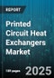 Printed Circuit Heat Exchangers Market by Application (Automotive, Chemical, Food & Beverage), Type (Primary Package, Secondary Package), Material, Flow Arrangement, Pressure Rating, Distribution Channel - Global Forecast 2025-2030 - Product Image