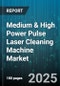 Medium & High Power Pulse Laser Cleaning Machine Market by Application (Mold Cleaning, Oxide Layer Removal, Paint Removal), End User (Aerospace, Automotive, Electronics), Machine Type, Laser Medium - Global Forecast 2025-2030 - Product Thumbnail Image