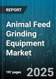 Animal Feed Grinding Equipment Market by Equipment Type (Colloid Mill, Hammer Mill, Roller Mill), Application (Aquaculture, Poultry, Ruminant), Capacity, Power Rating, Drive Type - Global Forecast 2025-2030- Product Image
