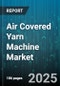 Air Covered Yarn Machine Market by End Use Industry (Apparel, Home Textiles, Industrial), Machine Type (Air Jet Texturing Machine, False Twist Texturing Machine), Distribution Channel, Yarn Count - Global Forecast 2025-2030 - Product Image