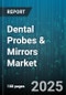 Dental Probes & Mirrors Market by Product Type (Mirrors, Probes), Material (Plastic, Stainless Steel, Titanium), End User, Distribution Channel - Global Forecast 2025-2030 - Product Thumbnail Image