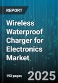 Wireless Waterproof Charger for Electronics Market by Technology (Magnetic Induction, Magnetic Resonance, Radio Frequency), Application (Earbuds, Smartphones, Tablets), Power, Distribution Channel, End User - Global Forecast 2025-2030- Product Image