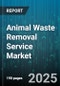 Animal Waste Removal Service Market by Service Type, Treatment Technology, Waste Type, End User, Service Mode, Producer Type - Global Forecast 2025-2030 - Product Image