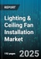 Lighting & Ceiling Fan Installation Market by Product Category (Ceiling Fan, LED Fixture, LED Lamp), End User (Commercial, Industrial, Residential), Distribution Channel, Technology, Installation Type, Power Source - Global Forecast 2025-2030 - Product Thumbnail Image