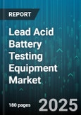 Lead Acid Battery Testing Equipment Market by Test Type (Charge Discharge Testing, Durability Testing, Environmental Testing), Equipment Technology (Automated Equipment, Manual Equipment, Smart Equipment), End User, Battery Type - Global Forecast 2025-2030- Product Image