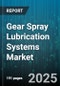 Gear Spray Lubrication Systems Market by End-User Industry (Aerospace, Automotive, Food & Beverage), System Type (Air-Assisted Spray, Airless Spray, Electrostatic Spray), Lubricant Type, Distribution Channel, Deployment Type - Global Forecast 2025-2030 - Product Image