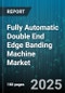 Fully Automatic Double End Edge Banding Machine Market by Automation Level, Machine Type, Application, Edge Banding Material, End User, Price Range, Banding Thickness, Operation Mode - Global Forecast 2025-2030 - Product Thumbnail Image