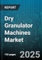 Dry Granulator Machines Market by Technology Type (Roller Compaction, Slugging Granulation), End-Use Industry (Chemical, Food And Beverage, Pharmaceutical), Capacity, Operation Mode, Distribution Channel - Global Forecast 2025-2030 - Product Image