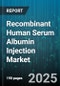 Recombinant Human Serum Albumin Injection Market by Application (Burns, Hypoproteinemia, Liver Disease), Dosage (100 G, 20 G, 50 G), End User, Distribution Channel, Formulation - Global Forecast 2025-2030 - Product Thumbnail Image
