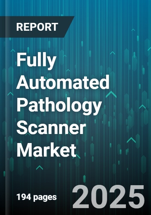 Fully Automated Pathology Scanner Market - Global Forecast 2025-2030