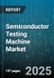 Semiconductor Testing Machine Market by Test Type (Functional Test, Parametric Test, System Level Test), Equipment Type (Burn-In Systems, Handler Systems, Wafer Probe Systems), Application, Test Stage, End User - Global Forecast 2025-2030 - Product Thumbnail Image