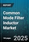 Common Mode Filter Inductor Market by Application (Automotive, Consumer Electronics, Industrial), Type (Surface Mount, Through Hole), Inductance, Material, Frequency - Global Forecast 2025-2030 - Product Thumbnail Image