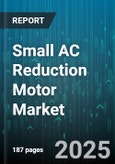 Small AC Reduction Motor Market by End Use Industry (Aerospace, Automotive, Manufacturing), Rated Power (1 to 5 kW, Above 5 kW, Up to 1 kW), Mounting Type, Pole Count, Insulation Class, Sales Channel, Speed Type - Global Forecast 2025-2030- Product Image