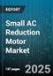 Small AC Reduction Motor Market by End Use Industry (Aerospace, Automotive, Manufacturing), Rated Power (1 to 5 kW, Above 5 kW, Up to 1 kW), Mounting Type, Pole Count, Insulation Class, Sales Channel, Speed Type - Global Forecast 2025-2030 - Product Thumbnail Image