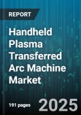 Handheld Plasma Transferred Arc Machine Market by Power Rating (101 to 200 a, Above 200 a, Up to 100 a), End Use Industry (Aerospace, Automotive, Construction), Application, Distribution Channel, Automation Type - Global Forecast 2025-2030- Product Image