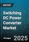 Switching DC Power Converter Market by Product Type (Isolated, Non Isolated), Output Power (30-100W, >100W, Up to 30W), Topology, Application, Input Voltage, Isolation Voltage, Switching Frequency, Cooling Method - Global Forecast 2025-2030 - Product Image