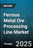 Ferrous Metal Ore Processing Line Market by Process Stage (Beneficiation, Crushing, Grinding), Product Type (Concentrate, Fines, Lump), Equipment Type, End Use Industry - Global Forecast 2025-2030- Product Image