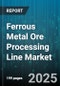 Ferrous Metal Ore Processing Line Market by Process Stage (Beneficiation, Crushing, Grinding), Product Type (Concentrate, Fines, Lump), Equipment Type, End Use Industry - Global Forecast 2025-2030 - Product Image