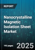 Nanocrystalline Magnetic Isolation Sheet Market by Application (Chokes, Filters, Inductors), Material Type (Composite Materials, Nanocrystalline Alloy), End-Use Industry, Thickness Range, Coating Type, Form Factor - Global Forecast 2025-2030- Product Image
