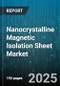 Nanocrystalline Magnetic Isolation Sheet Market by Application (Chokes, Filters, Inductors), Material Type (Composite Materials, Nanocrystalline Alloy), End-Use Industry, Thickness Range, Coating Type, Form Factor - Global Forecast 2025-2030 - Product Image