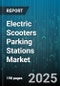 Electric Scooters Parking Stations Market by Charging Station Type (Fast Charging, Standard Charging), Ownership Model (Private, Public), End User, Payment Mode, Connectivity, Stall Capacity - Global Forecast 2025-2030 - Product Thumbnail Image