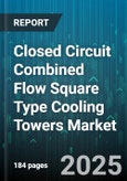 Closed Circuit Combined Flow Square Type Cooling Towers Market by End Use Industry, Material, Mechanism, Capacity, Application, Distribution Channel, Installation Type - Global Forecast 2025-2030- Product Image