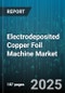 Electrodeposited Copper Foil Machine Market by Machine Type (Batch, Continuous, Hybrid), Thickness (Standard, Thick, Thin), End Use Industry, Production Capacity, Automation Level, Product Quality Grade - Global Forecast 2025-2030 - Product Thumbnail Image