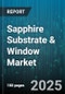 Sapphire Substrate & Window Market by Material Grade (Electronic Grade, Industrial Grade, Optical Grade), Product Type (Substrate, Window), Thickness, Manufacturing Process, End Use Industry, Application - Global Forecast 2025-2030 - Product Thumbnail Image