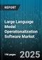 Large Language Model Operationalization Software Market by Deployment Mode (Cloud, Hybrid, on Premise), Component (Services, Software), Enterprise Size, Industry Vertical, Use Case, Pricing Model, End User - Global Forecast 2025-2030 - Product Thumbnail Image