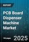 PCB Board Dispenser Machine Market by Product Type (Jet Dispensing Machine, Needle Dispenser, Piston Dispenser), Control Type (Automatic, Manual, Semi Automatic), Application, End User, Distribution Channel - Global Forecast 2025-2030 - Product Image