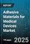 Adhesive Materials for Medical Devices Market by Adhesive Type (Hot Melt, Pressure Sensitive, Reactive), Application (Device Assembly, Drug Delivery Patches, Electrode Attachment), Polymer Chemistry, End-User - Global Forecast 2025-2030 - Product Thumbnail Image