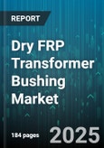 Dry FRP Transformer Bushing Market by Voltage Rating (High Voltage, Low Voltage, Medium Voltage), End User (Industrial, Power Generation, Transmission and Distribution), Insulation Material, Installation Type - Global Forecast 2025-2030- Product Image
