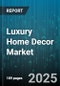 Luxury Home Decor Market by Product Type (Accessories, Furniture, Lighting), Distribution Channel (Department Store, Online, Specialty Store), Price Tier, Design Style, Material, End User, Application - Global Forecast 2025-2030 - Product Thumbnail Image