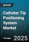 Catheter Tip Positioning System Market by Product Type (Hardware, Services, Software), Technology (Computed Tomography, Electrical Impedance Tomography, Electromagnetic Tracking), Application, End User - Global Forecast 2025-2030 - Product Thumbnail Image