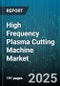 High Frequency Plasma Cutting Machine Market by Power Rating (100-200 a, Above 200 a, Up to 100 a), Machine Type (Gantry, Handheld, Table), Thickness Capacity, Material Type, Automation Level, End User - Global Forecast 2025-2030 - Product Thumbnail Image