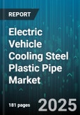 Electric Vehicle Cooling Steel Plastic Pipe Market by Distribution Channel (Aftermarket, Oem), Vehicle Type (Commercial Vehicles, Electric Buses, Passenger Cars), Material, Propulsion Type, Application - Global Forecast 2025-2030- Product Image