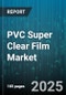 PVC Super Clear Film Market by End Use Industry (Automotive, Construction and Building, Electronics), Thickness (25-50 Micron, Greater Than 50 Micron, Less Than 25 Micron), Process, Distribution Channel - Global Forecast 2025-2030 - Product Thumbnail Image